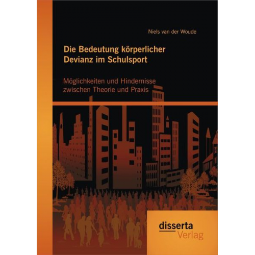 Niels van der Woude - Die Bedeutung körperlicher Devianz im Schulsport. Möglichkeiten und Hindernisse zwischen Theorie und Praxis