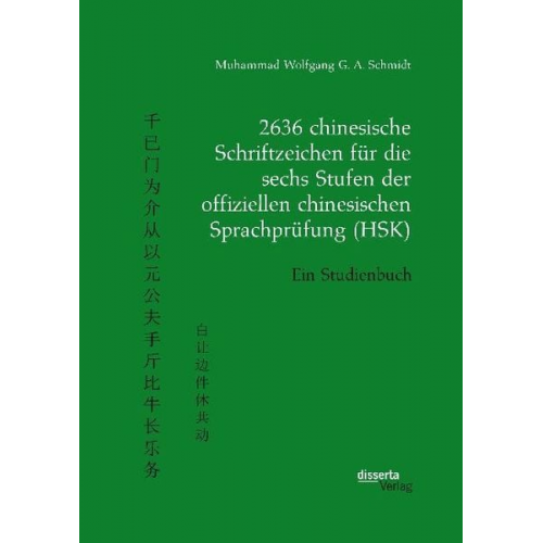 Muhammad Wolfgang G. A. Schmidt - 2636 chinesische Schriftzeichen für die sechs Stufen der offiziellen chinesischen Sprachprüfung (HSK). Ein Studienbuch