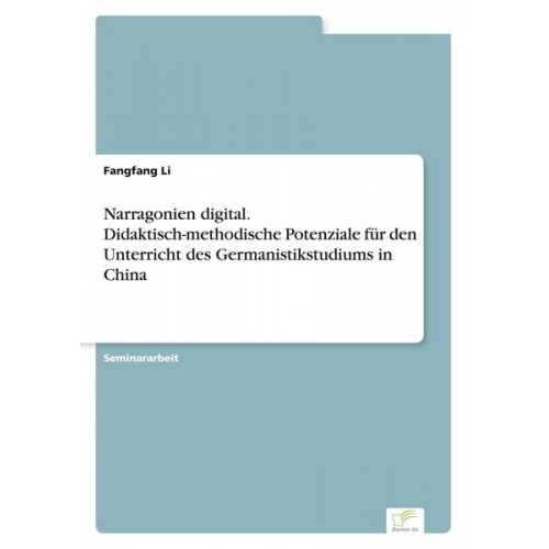 Fangfang Li - Narragonien digital. Didaktisch-methodische Potenziale für den Unterricht des Germanistikstudiums in China