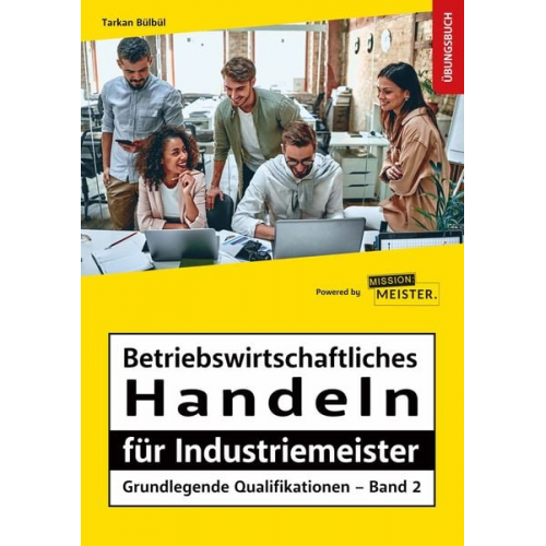 Tarkan Bülbül - Betriebswirtschaftliches Handeln für Industriemeister - Grundlegende Qualifikationen - Übungsbuch