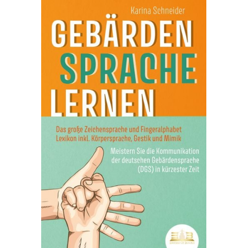 Karina Schneider - GEBÄRDENSPRACHE LERNEN: Das große Zeichensprache und Fingeralphabet Lexikon inkl