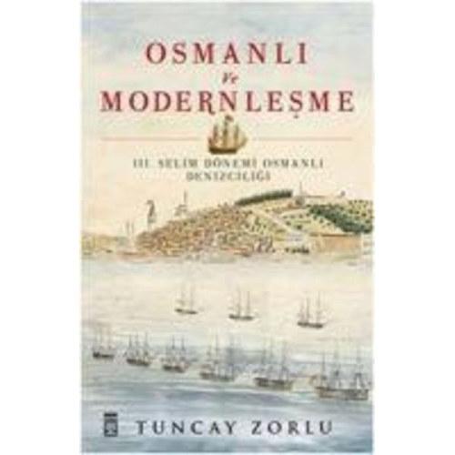 Tuncay Zorlu - Osmanli ve Modernlesme - 3. Selim Dönemi Osmanli Denizciligi