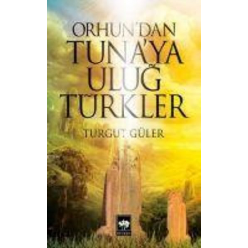 Turgut Güler - Orhundan Tunaya Ulug Türkler