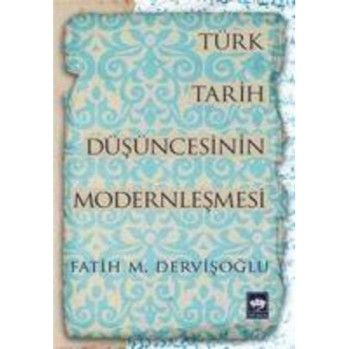 Fatih Mehmet Dervisoglu - Türk Tarih Düsüncesinin Modernlesmesi