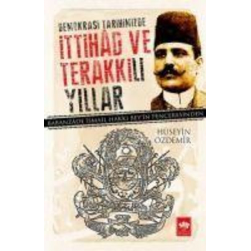 Hüseyin Özdemir - Demokrasi Tarihimizde Ittihad ve Terakkili Yillar