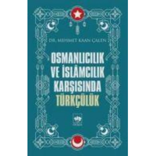 Mehmet Kaan calen - Osmanlicilik ve Islamcilik Karsisinda Türkcülük