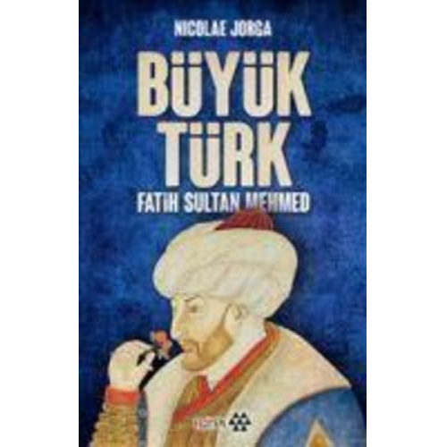 Nicolae Jorga - Büyük Türk - Fatih Sultan Mehmed