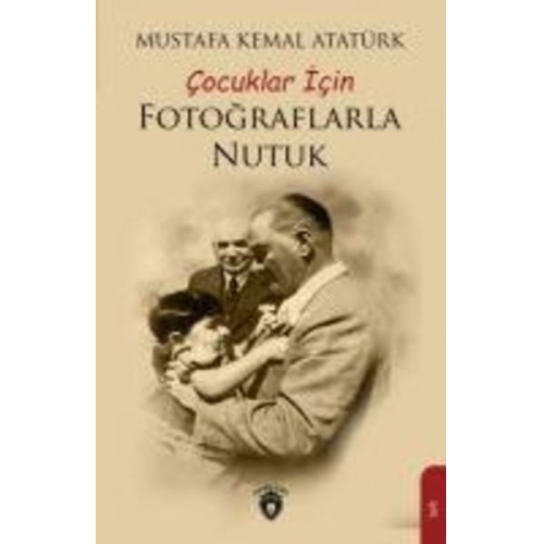 Mustafa Kemal Atatürk - Cocuklar Icin Fotograflarla Nutuk