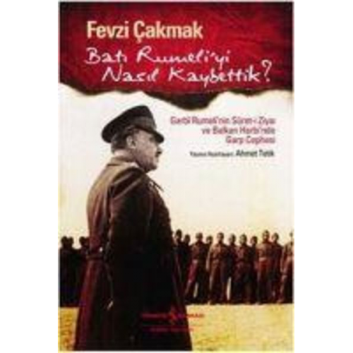 Fevzi Cakmak - Bati Rumeliyi Nasil Kaybettik