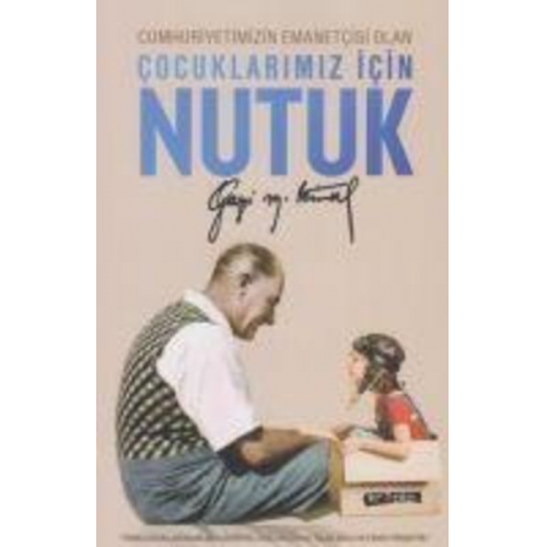 Mustafa Kemal Atatürk - Cumhuriyetimizin Emanetcisi Olan Cocuklarimiz Icin Nutuk