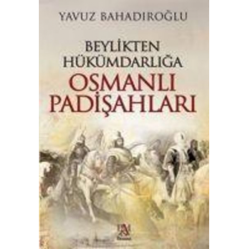 Yavuz Bahadiroglu - Osmanli Padisahlari - Beylikten Hükümdarliga