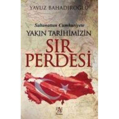 Yavuz Bahadiroglu - Saltanattan Cumhuriyet Yakin Tarihimizin Sir Perdesi