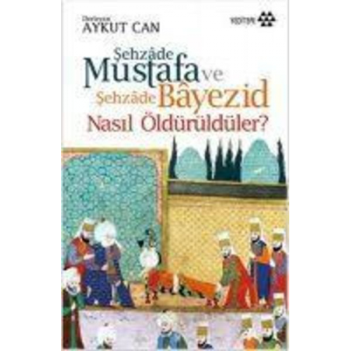 Aykut Can - Sehzade Mustafa ve Sehzade Bayezid Nasil Öldürüldüler