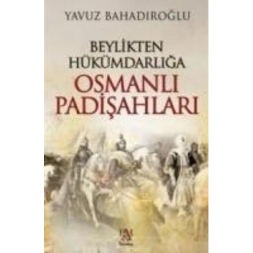 Yavuz Bahadiroglu - Beylikten Hükümdarliga Osmanli Padisahlari Ciltli