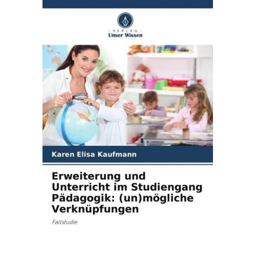 Karen Elisa Kaufmann - Erweiterung und Unterricht im Studiengang Pädagogik: (un)mögliche Verknüpfungen