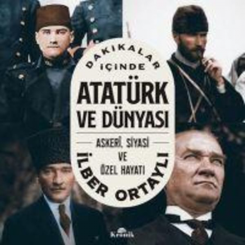 Ilber Ortayli - Dakikalar Icinde Atatürk ve Dünyasi - Askeri, Siyasi ve Özel Hayati