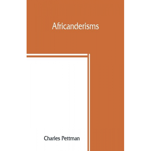 Charles Pettman - Africanderisms; a glossary of South African colloquial words and phrases and of place and other names