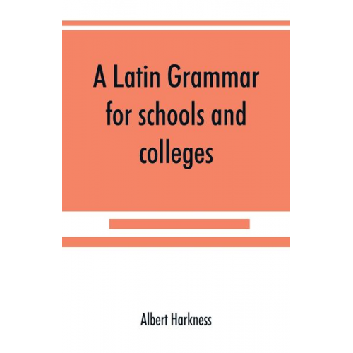 Albert Harkness - A Latin grammar for schools and colleges