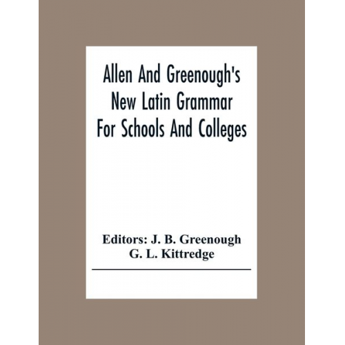 G. L. Kittredge - Allen And Greenough'S New Latin Grammar For Schools And Colleges