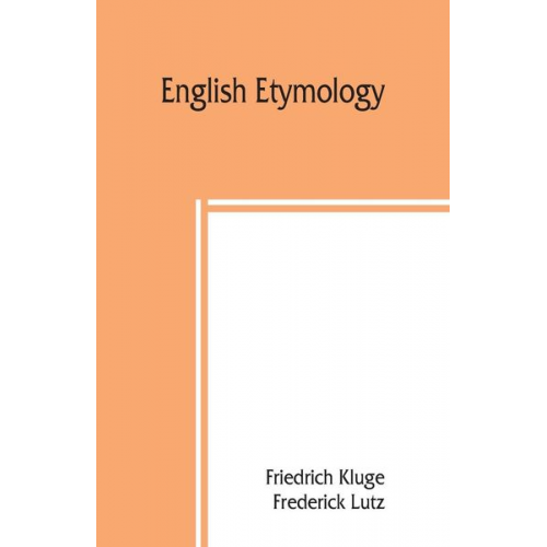 Friedrich Kluge Frederick Lutz - English etymology; a select glossary serving as an introduction to the history of the English language