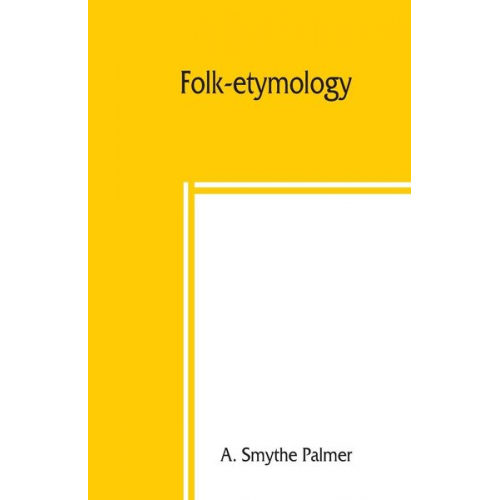 A. Smythe Palmer - Folk-etymology; a dictionary of verbal corruptions or words perverted in form or meaning, by false derivation or mistaken analogy