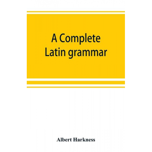 Albert Harkness - A complete Latin grammar