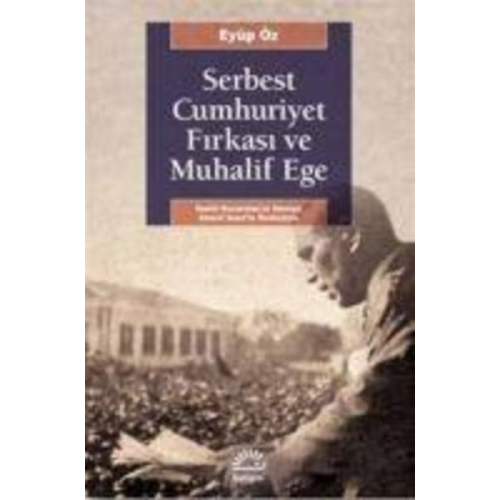 Eyüp Öz - Serbest Cumhuriyet Firkasi ve Muhalif Ege