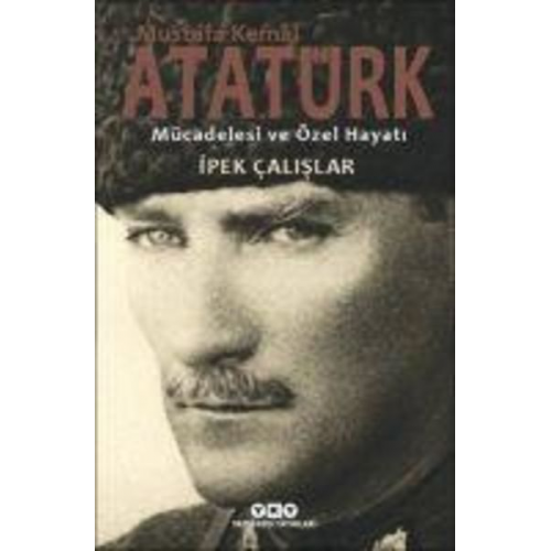 Ipek Calislar - Mustafa Kemal Atatürk Mücadelesi ve Özel Hayati