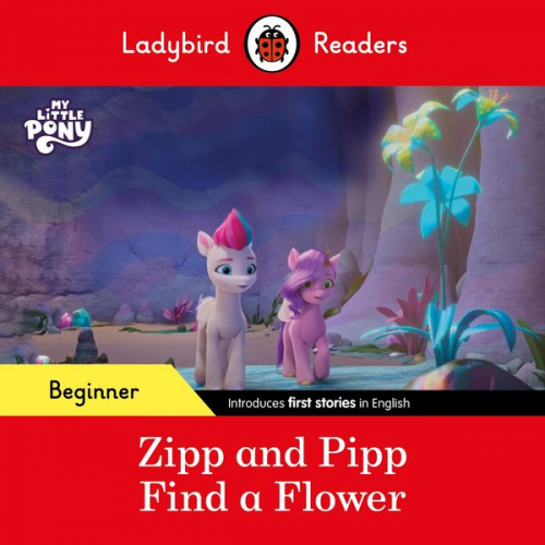 Ladybird - Ladybird Readers Beginner Level - My Little Pony - Zipp and Pipp Find a Flower (ELT Graded Reader)