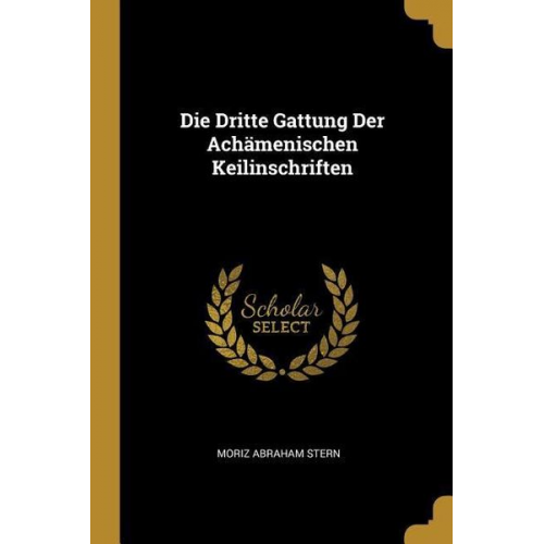 Moriz Abraham Stern - Die Dritte Gattung Der Achämenischen Keilinschriften