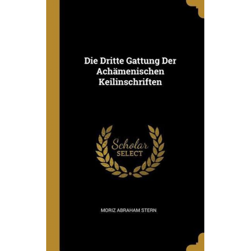 Moriz Abraham Stern - Die Dritte Gattung Der Achämenischen Keilinschriften