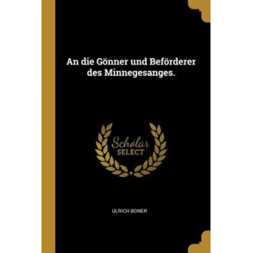 Ulrich Boner - An Die Gönner Und Beförderer Des Minnegesanges.