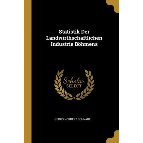 Georg Norbert Schnabel - Statistik Der Landwirthschaftlichen Industrie Böhmens