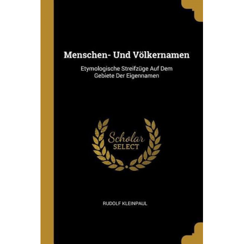 Rudolf Kleinpaul - Menschen- Und Völkernamen: Etymologische Streifzüge Auf Dem Gebiete Der Eigennamen