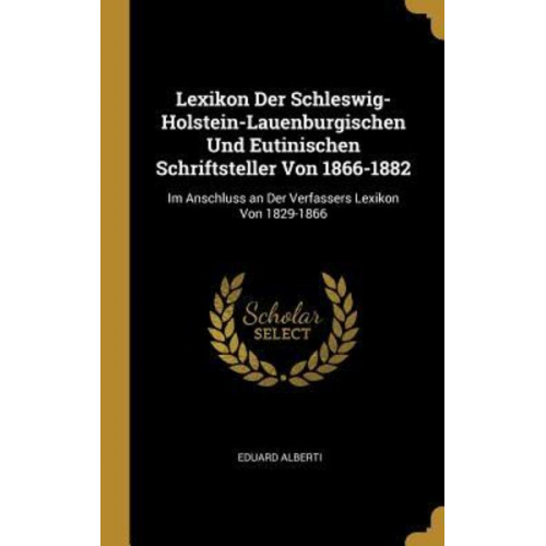 Eduard Alberti - Lexikon Der Schleswig-Holstein-Lauenburgischen Und Eutinischen Schriftsteller Von 1866-1882