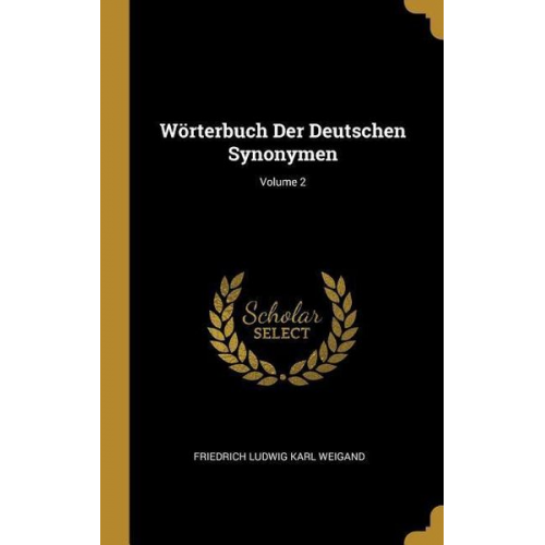 Friedrich Ludwig Karl Weigand - Wörterbuch Der Deutschen Synonymen; Volume 2