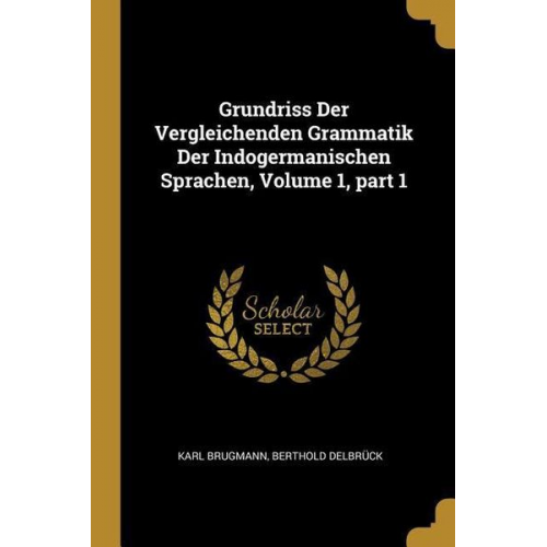 Karl Brugmann Berthold Delbruck - Grundriss Der Vergleichenden Grammatik Der Indogermanischen Sprachen, Volume 1, Part 1