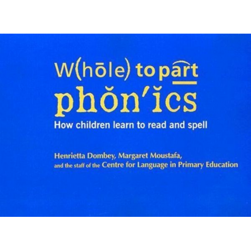 Margaret Moustafa Myra Barrs Sue Ellis Henrietta Dombey Helen Bromley - Whole to Part Phonics