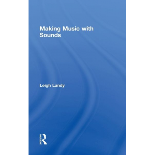 Leigh Landy - Making Music with Sounds