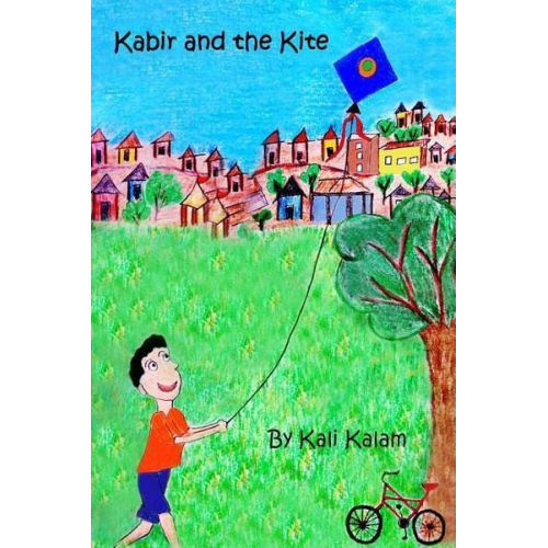 Kali Kalam - Kabir and the Kite: The Adventures of a Boy Who Dreams of Things Beyond