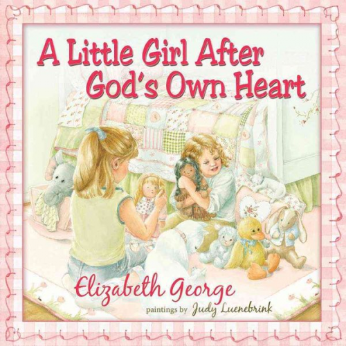 Elizabeth George - A Little Girl After God's Own Heart