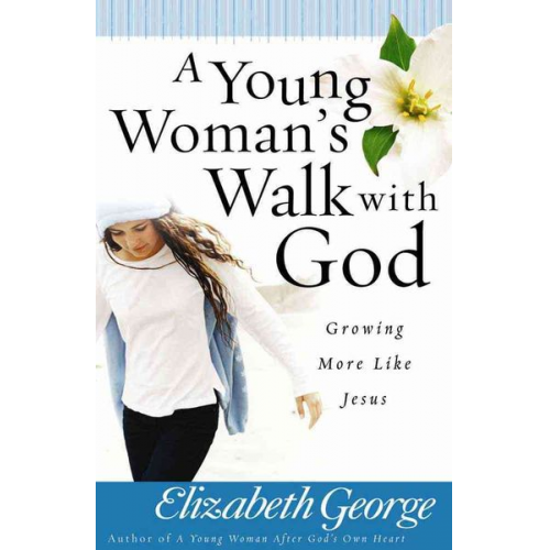 Elizabeth George - A Young Woman's Walk with God