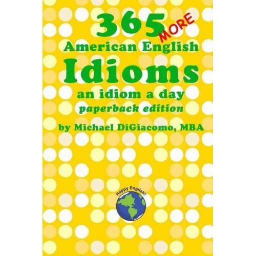 Michael Digiacomo - 365 More American English Idioms: An Idiom A Day