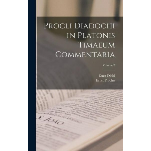 Ernst Diehl Ernst Proclus - Procli Diadochi in Platonis Timaeum Commentaria; Volume 2