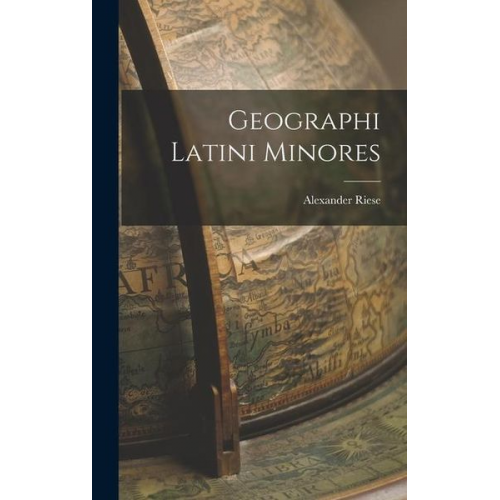 Alexander Riese - Geographi Latini Minores