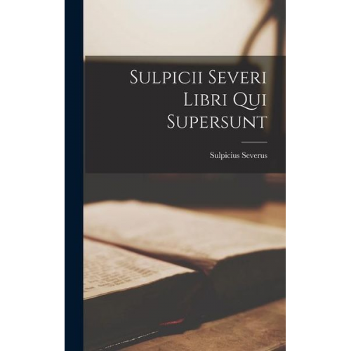 Sulpicius Severus - Sulpicii Severi Libri qui Supersunt