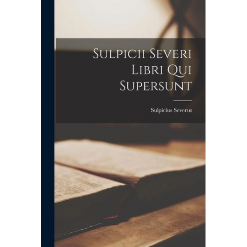 Sulpicius Severus - Sulpicii Severi Libri qui Supersunt