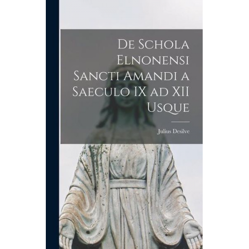 Julius Desilve - De Schola Elnonensi Sancti Amandi a Saeculo IX ad XII Usque