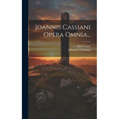 Johannes Cassianus Alard Gazet - Joannis Cassiani Opera Omnia...