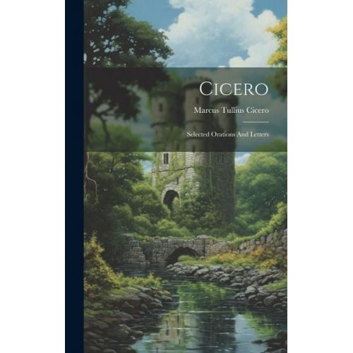 Marcus Tullius Cicero - Cicero: Selected Orations And Letters